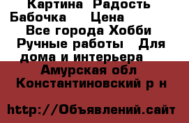 Картина “Радость (Бабочка)“ › Цена ­ 3 500 - Все города Хобби. Ручные работы » Для дома и интерьера   . Амурская обл.,Константиновский р-н